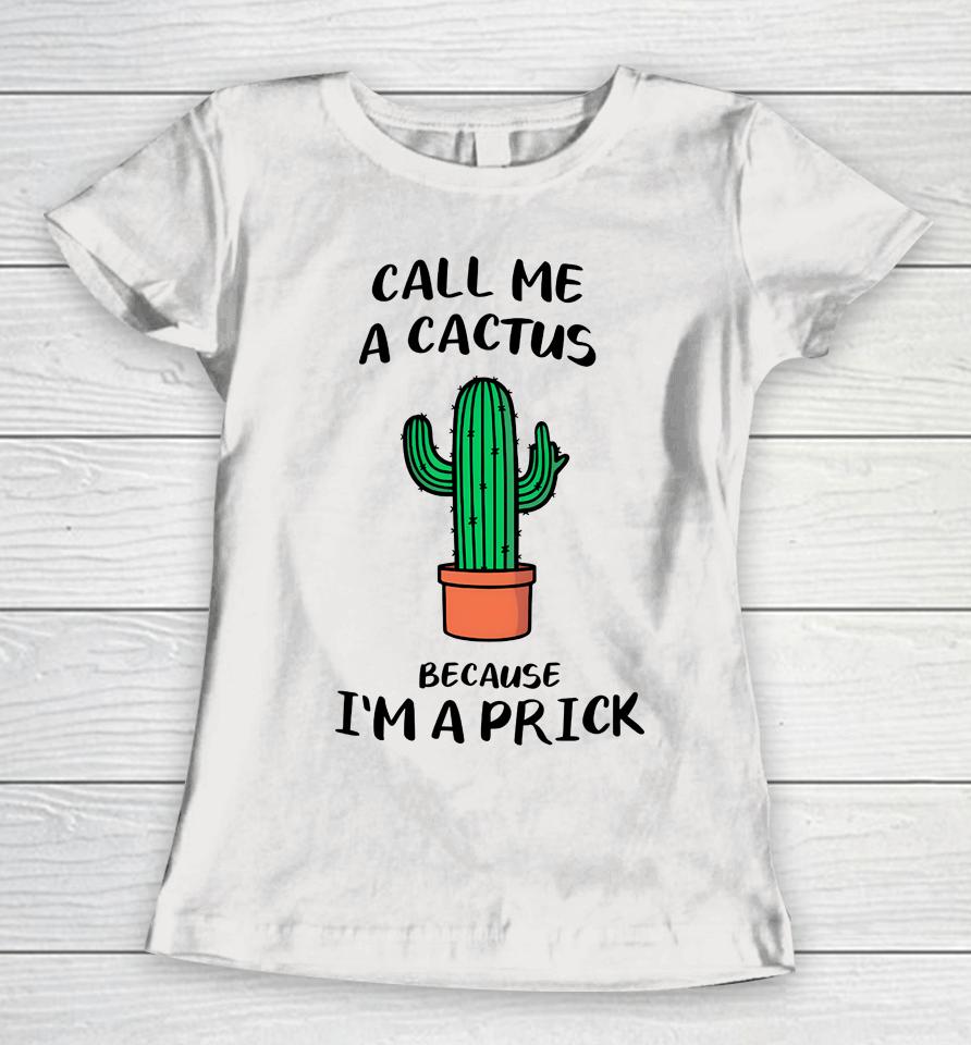 Call Me A Cactus Because I'm A Prick Women T-Shirt