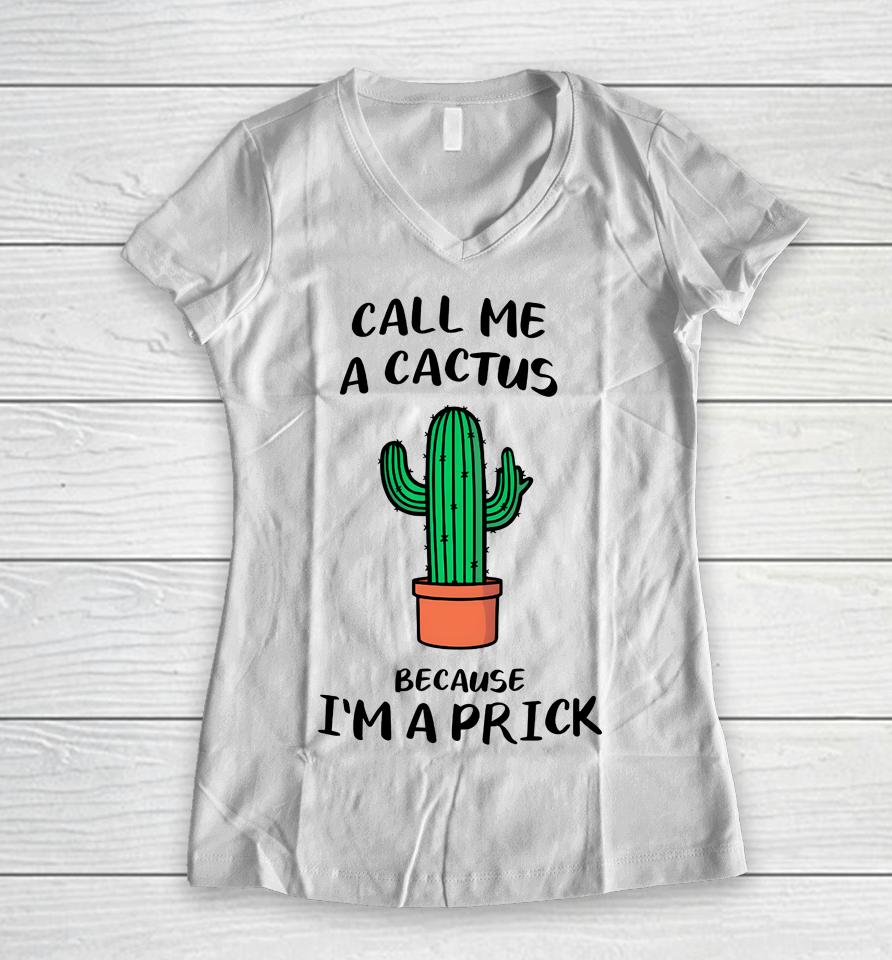 Call Me A Cactus Because I'm A Prick Women V-Neck T-Shirt