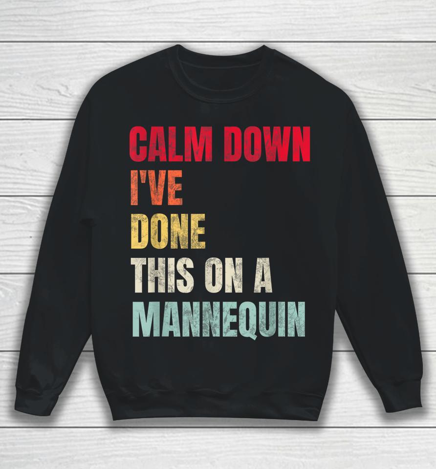 Calm Down I've Done This On A Mannequin Sweatshirt