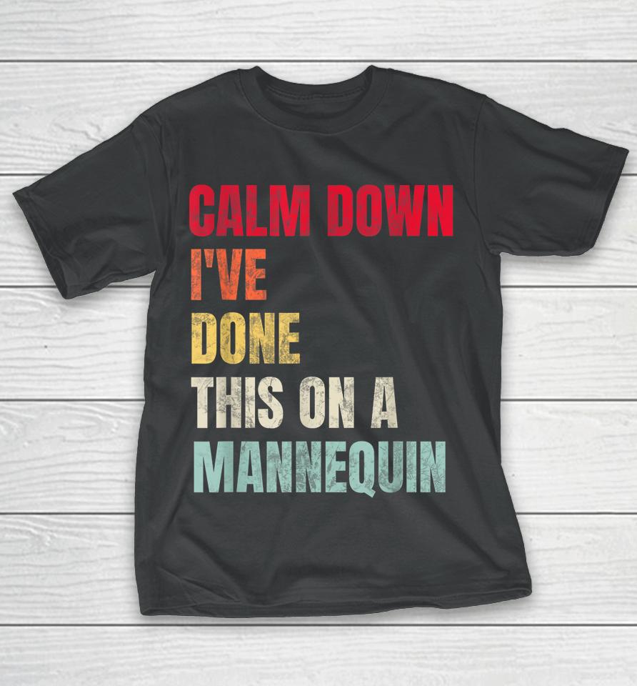 Calm Down I've Done This On A Mannequin T-Shirt