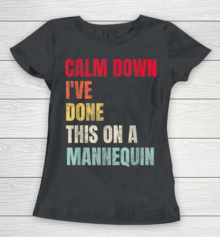 Calm Down I've Done This On A Mannequin Women T-Shirt