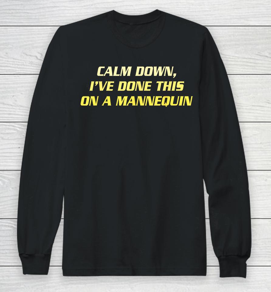 Calm Down I've Done This On A Mannequin Long Sleeve T-Shirt