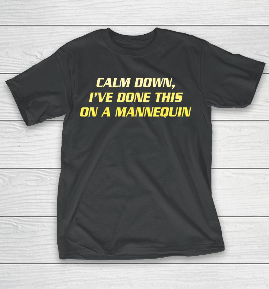 Calm Down I've Done This On A Mannequin T-Shirt