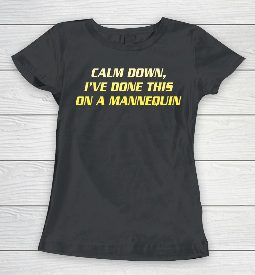 Calm Down I've Done This On A Mannequin Women T-Shirt