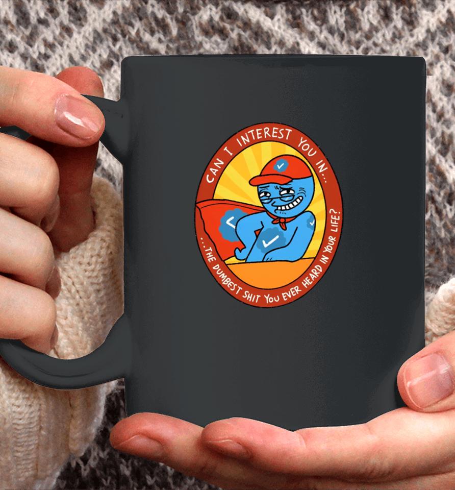 Can I Interest You In The Dumbest Shit You Ever Heard In Your Life New Coffee Mug