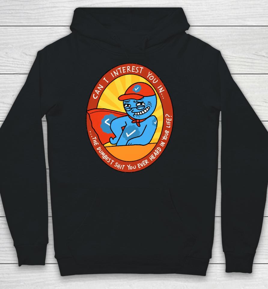 Can I Interest You In The Dumbest Shit You Ever Heard In Your Life New Hoodie