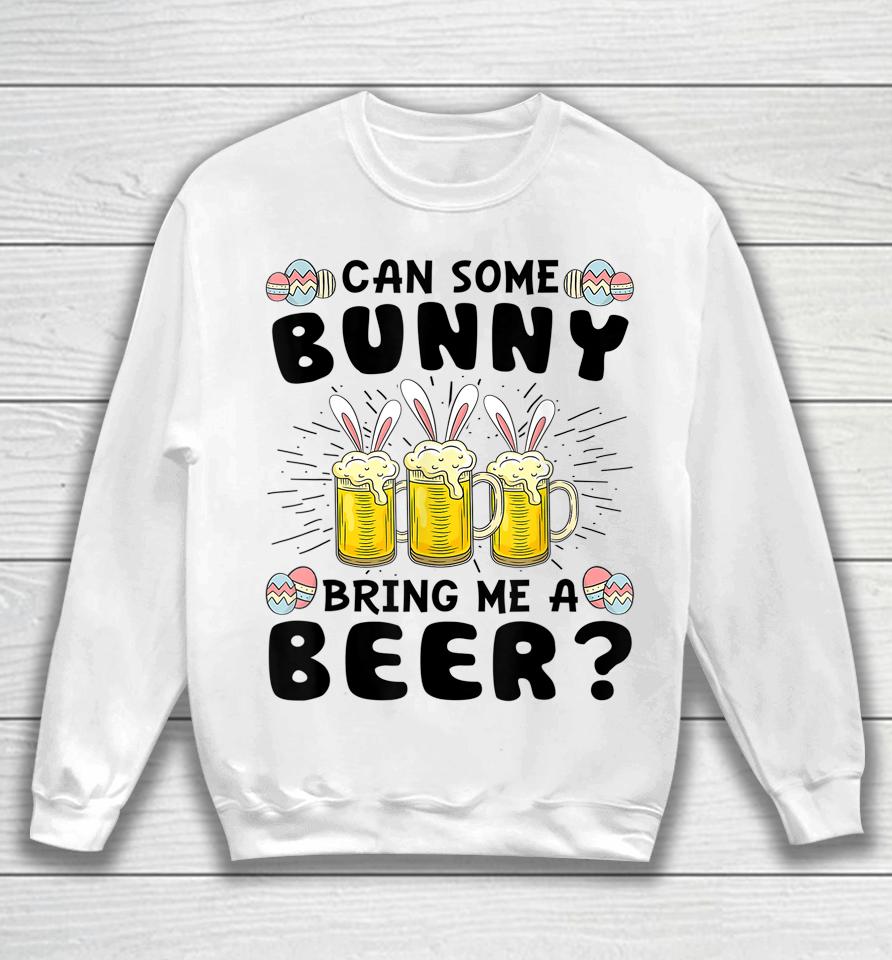 Can Some Bunny Bring Me A Beer Easter Day Funny Sweatshirt