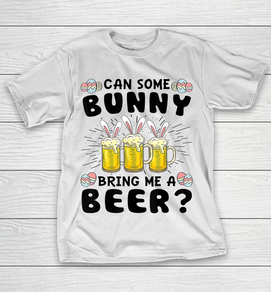Can Some Bunny Bring Me A Beer Easter Day Funny T-Shirt