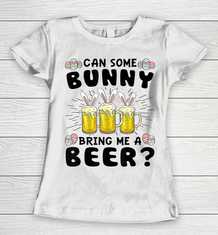 Can Some Bunny Bring Me A Beer Easter Day Funny Women T-Shirt