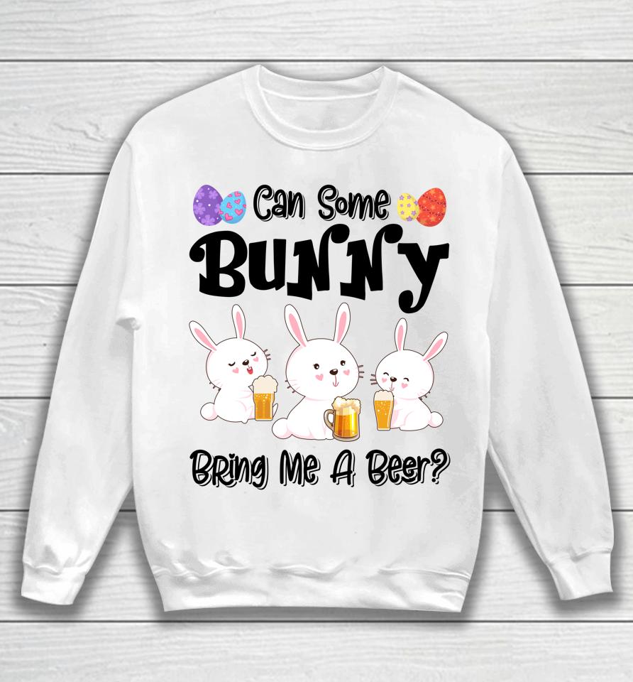 Can Some Bunny Bring Me A Beer Funny Easter Day Sweatshirt