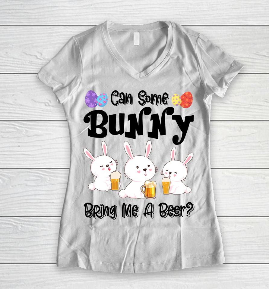 Can Some Bunny Bring Me A Beer Funny Easter Day Women V-Neck T-Shirt