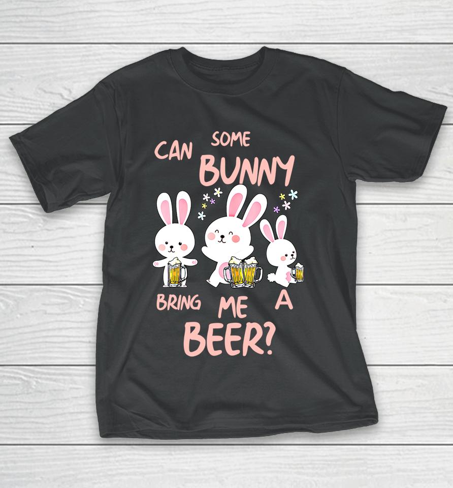 Can Some Bunny Bring Me A Beer Happy Easter Day T-Shirt