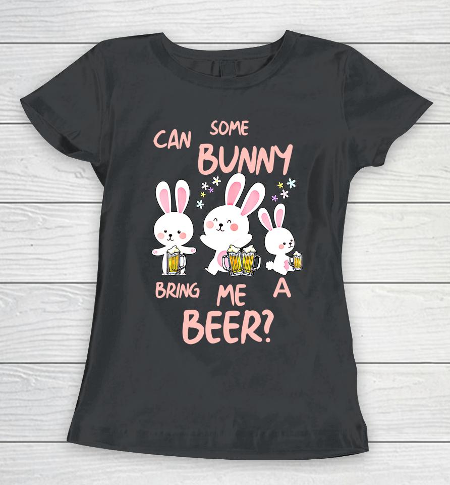 Can Some Bunny Bring Me A Beer Happy Easter Day Women T-Shirt