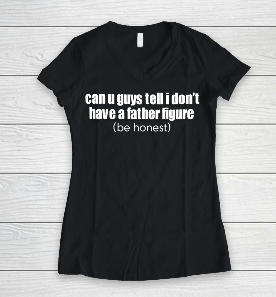 Can U Guys Tell I Don't Have A Father Figure Women V-Neck T-Shirt