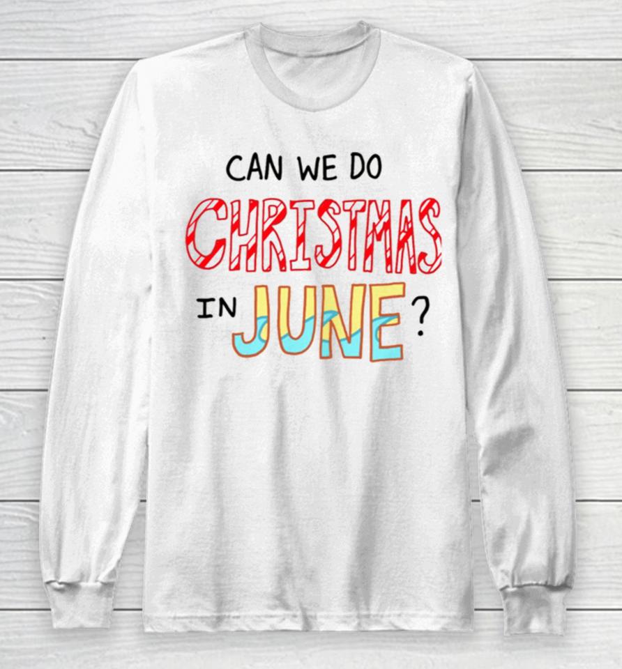Can We Do Christmas In June Long Sleeve T-Shirt