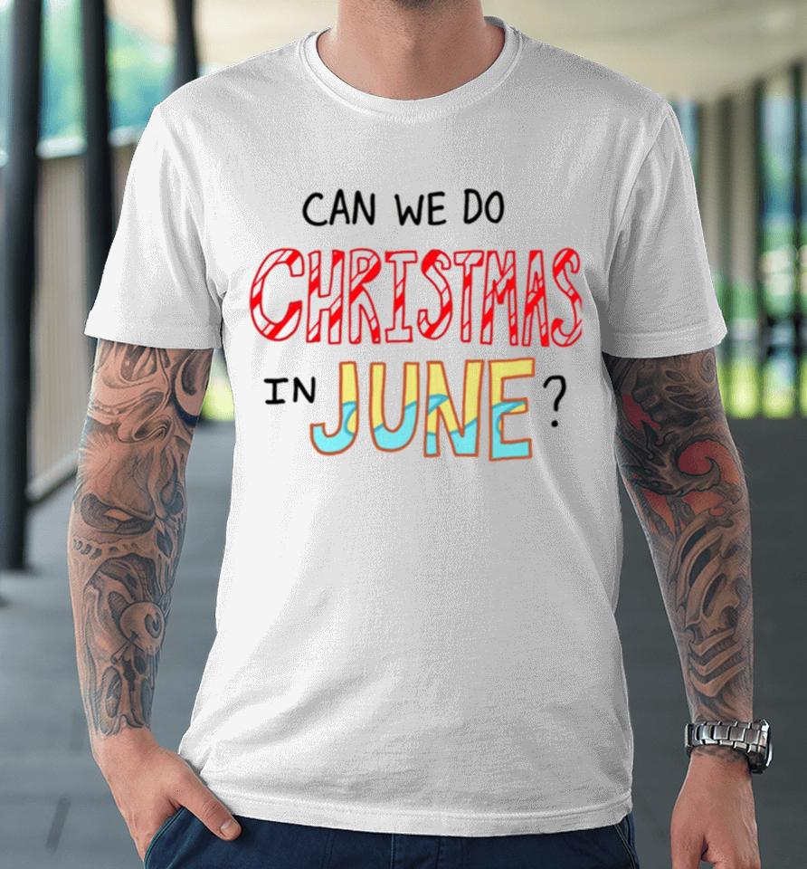 Can We Do Christmas In June Premium T-Shirt