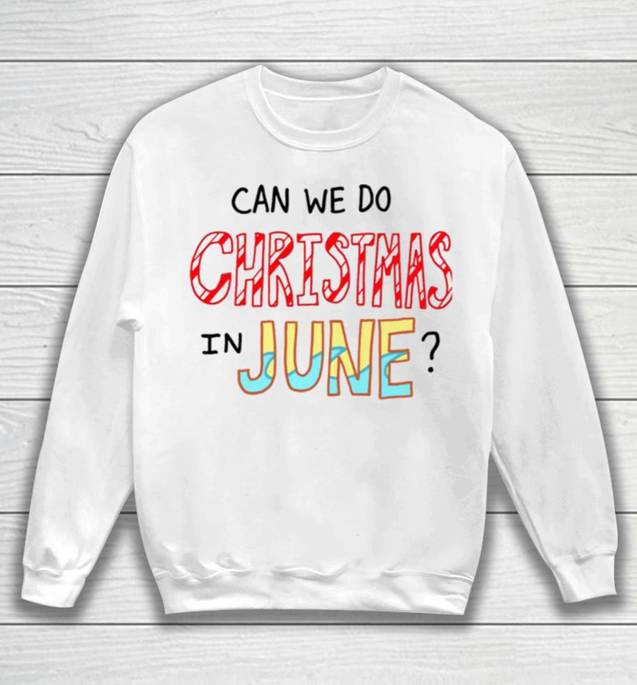Can We Do Christmas In June Sweatshirt