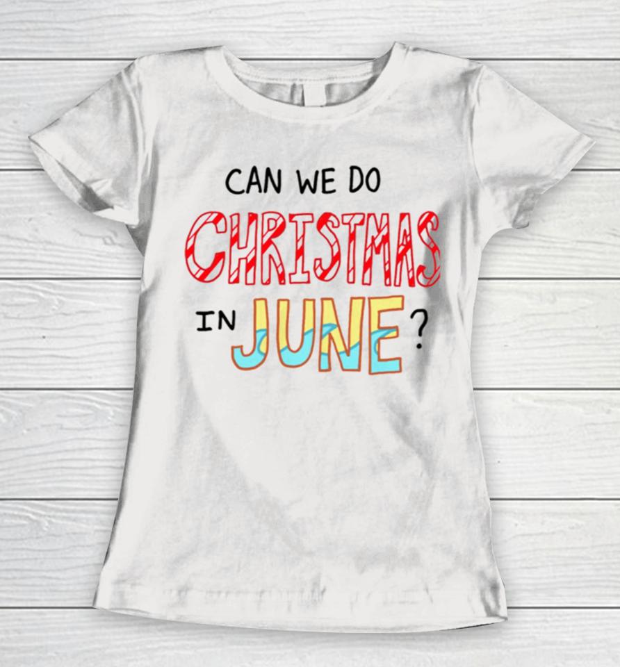 Can We Do Christmas In June Women T-Shirt