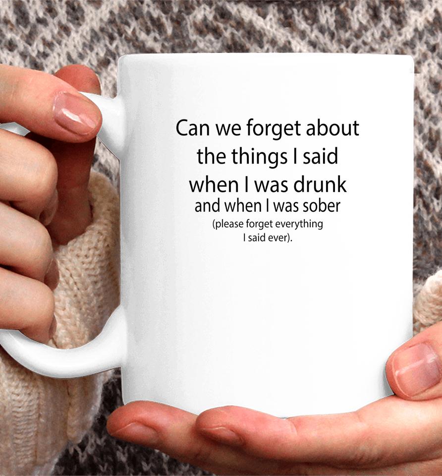 Can We Forget About The Things I Said When I Was Drunk Coffee Mug