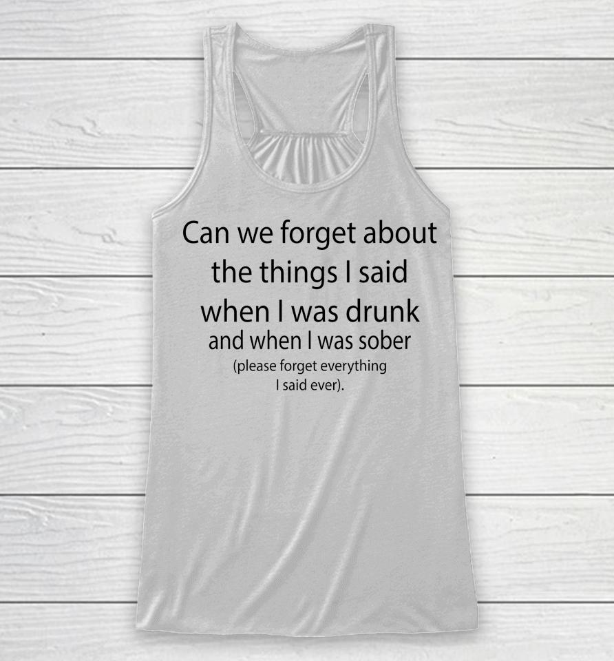 Can We Forget About The Things I Said When I Was Drunk Racerback Tank