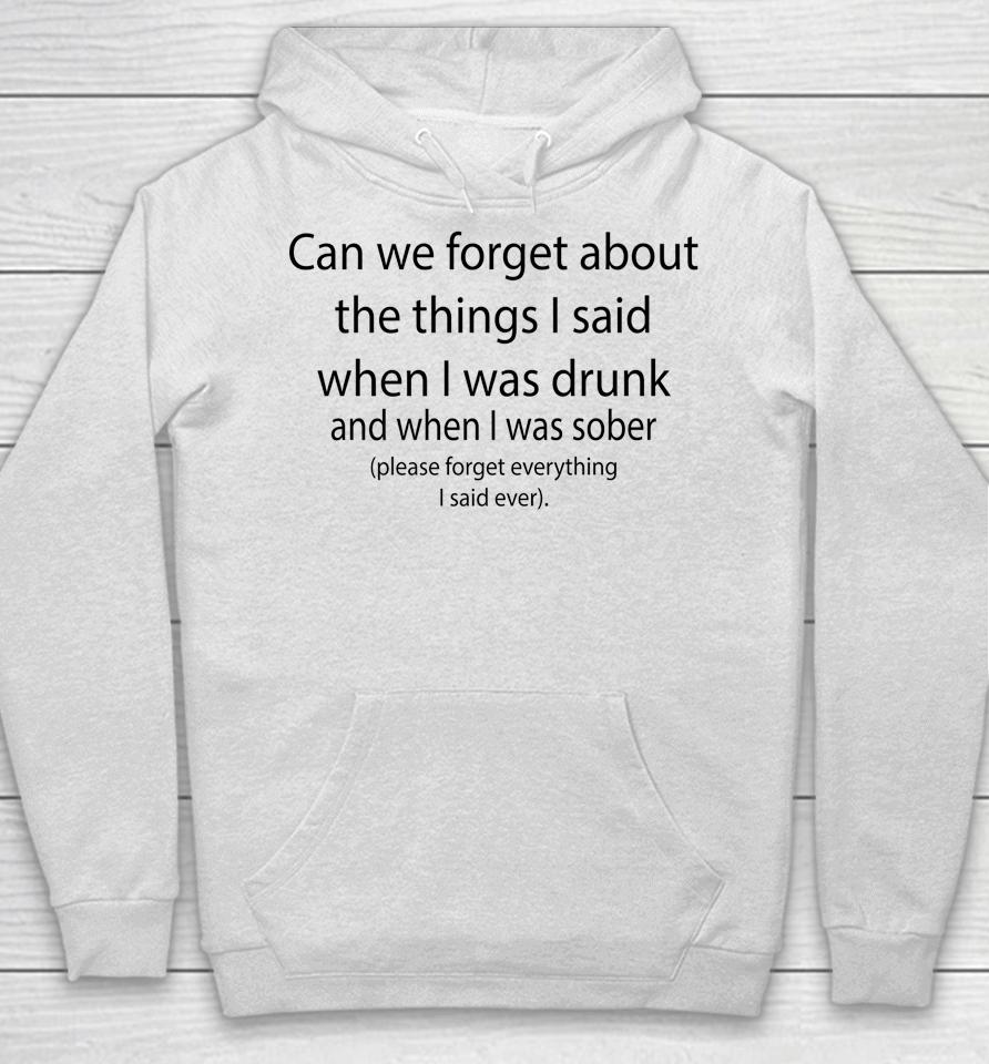 Can We Forget About The Things I Said When I Was Drunk Hoodie