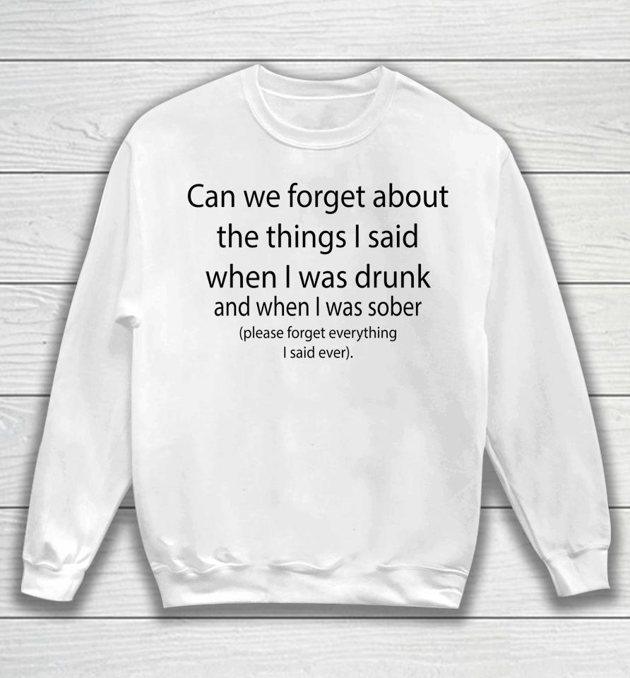 Can We Forget About The Things I Said When I Was Drunk Sweatshirt