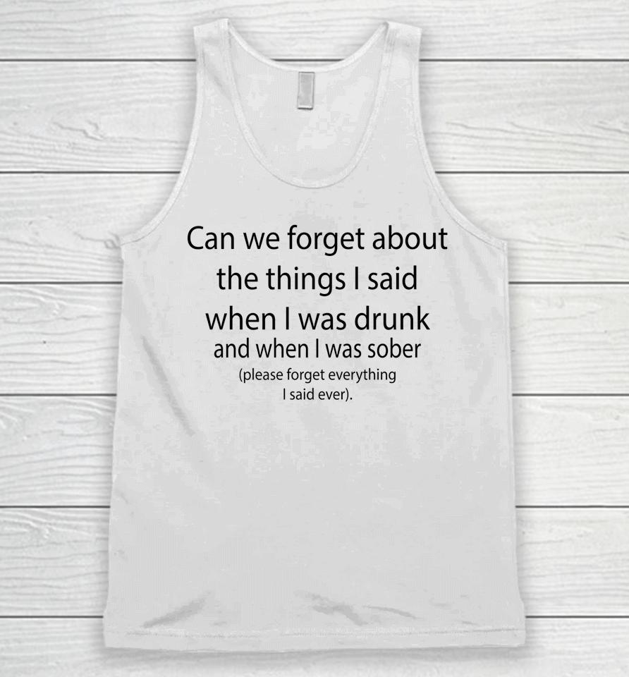 Can We Forget About The Things I Said When I Was Drunk Unisex Tank Top