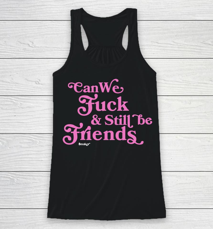 Can We Fuck And Still Be Friends Smaker Racerback Tank
