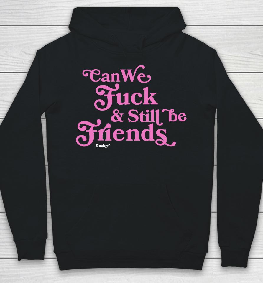Can We Fuck And Still Be Friends Smaker Hoodie