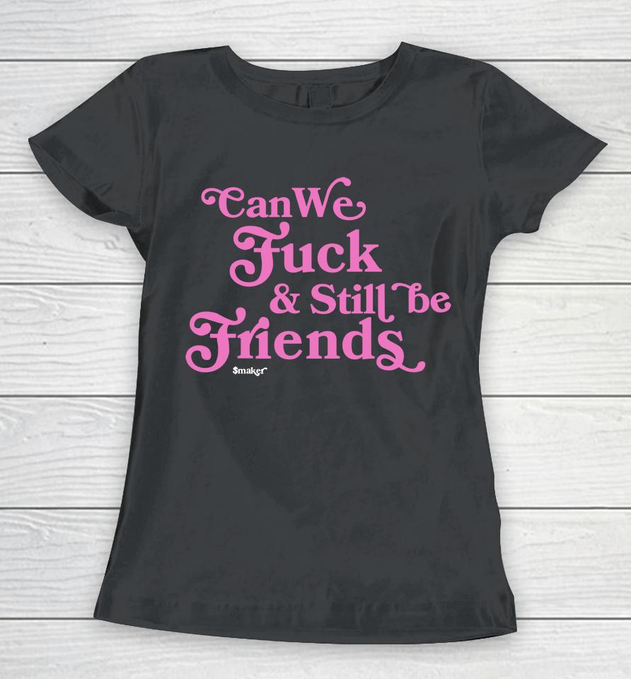 Can We Fuck And Still Be Friends Smaker Women T-Shirt