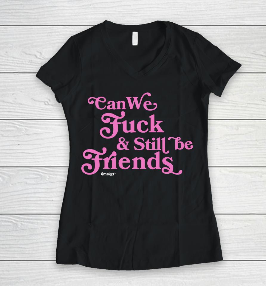 Can We Fuck And Still Be Friends Smaker Women V-Neck T-Shirt