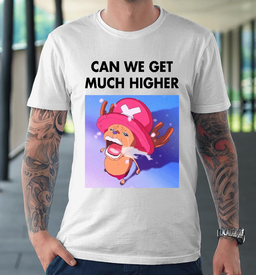 Can We Get Much Higher One Piece Premium T-Shirt