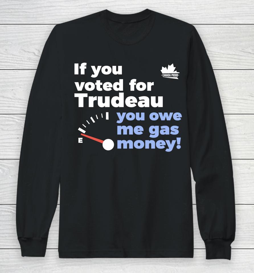Canada Proud Store If You Voted For Trudeau You Owe Me Gas Money Long Sleeve T-Shirt