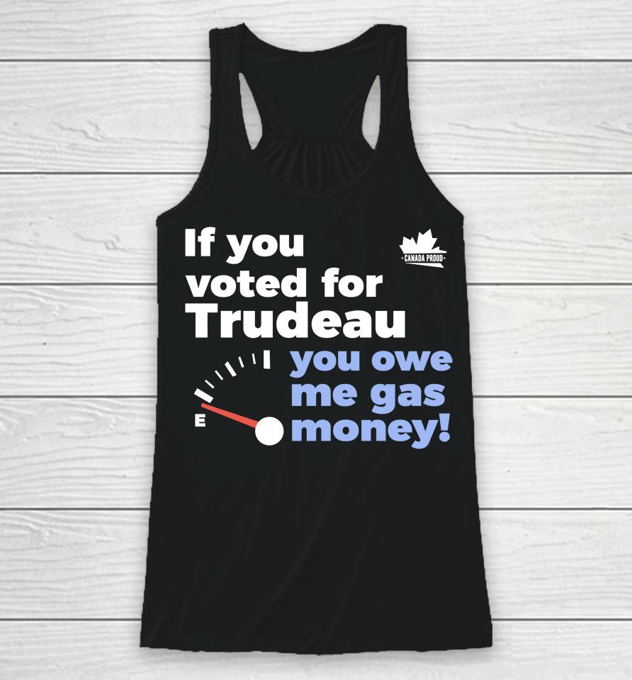Canada Proud Store If You Voted For Trudeau You Owe Me Gas Money Racerback Tank