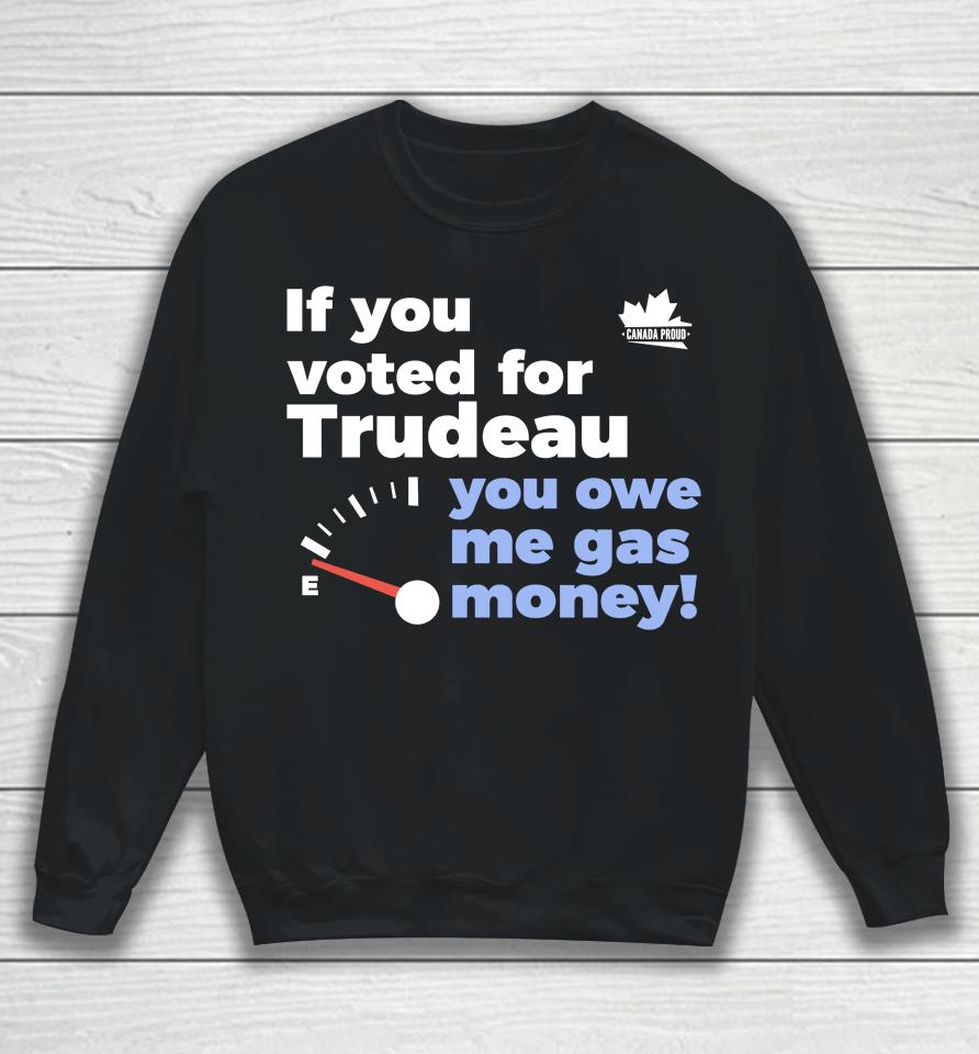 Canada Proud Store If You Voted For Trudeau You Owe Me Gas Money Sweatshirt