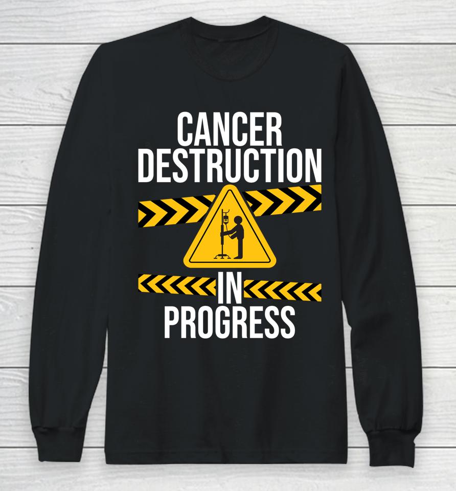 Cancer Destruction In Progress Cancer Survivor Fighter Long Sleeve T-Shirt