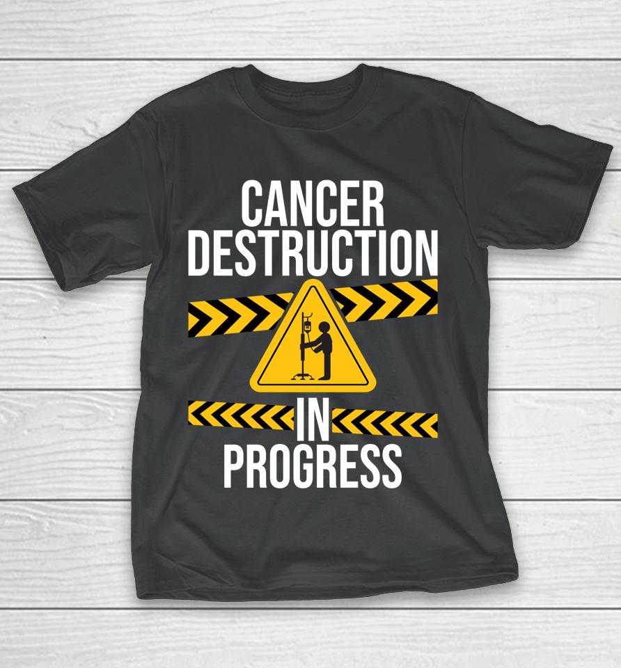 Cancer Destruction In Progress Cancer Survivor Fighter T-Shirt