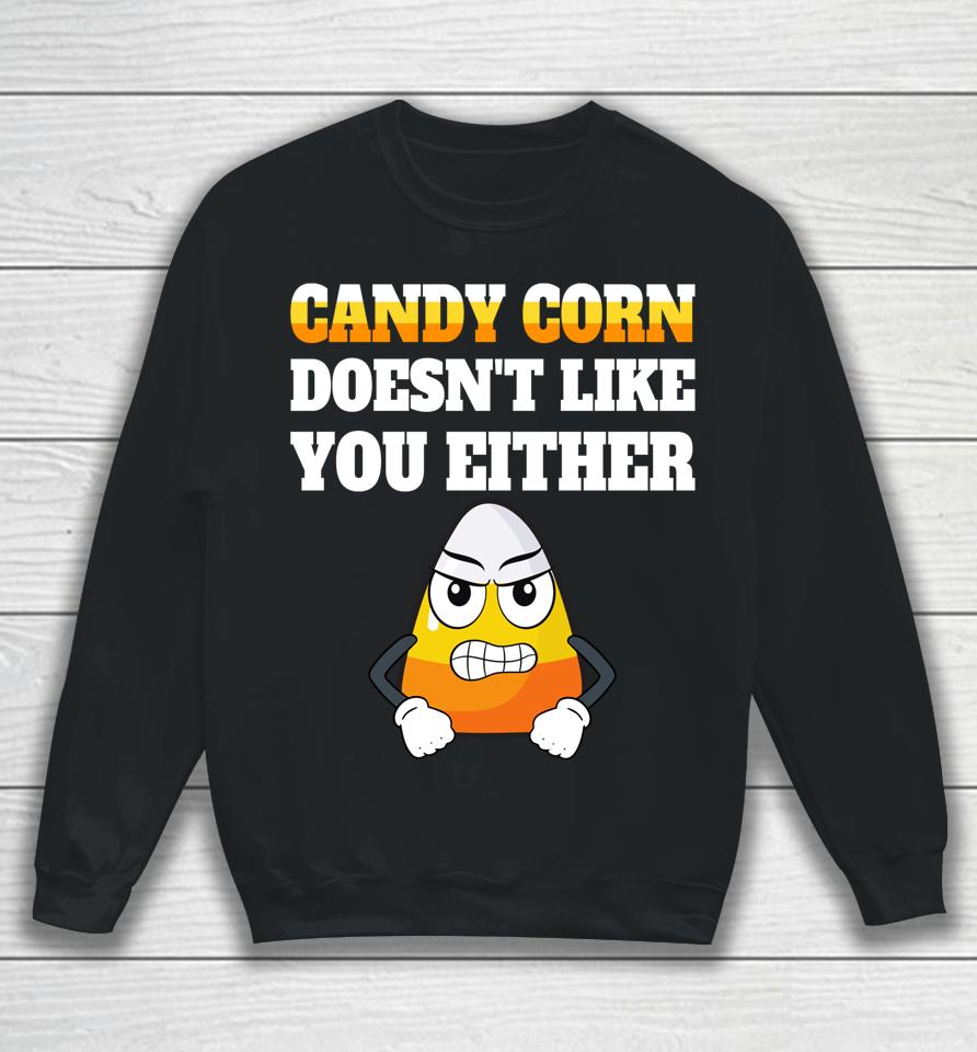 Candy Corn Doesn't Like You Either Funny Halloween Candy Sweatshirt