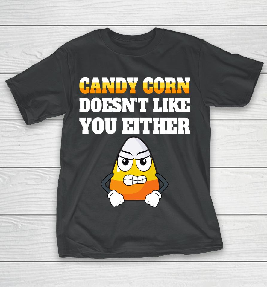 Candy Corn Doesn't Like You Either Funny Halloween Candy T-Shirt