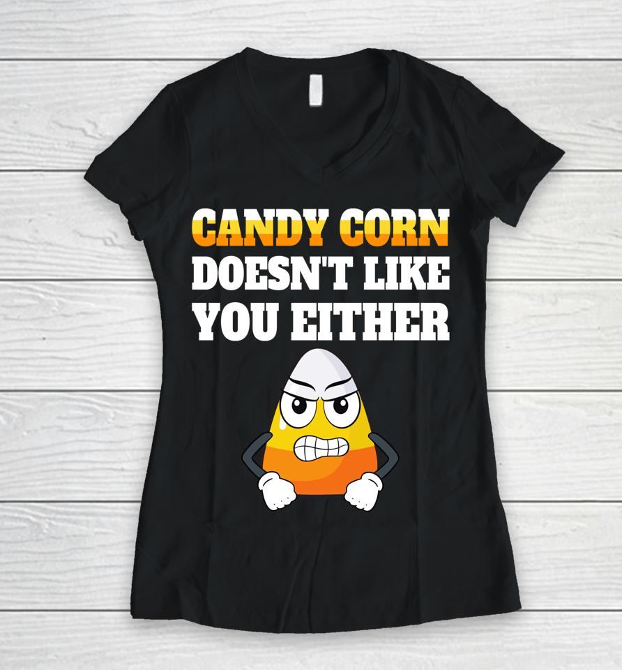 Candy Corn Doesn't Like You Either Funny Halloween Candy Women V-Neck T-Shirt