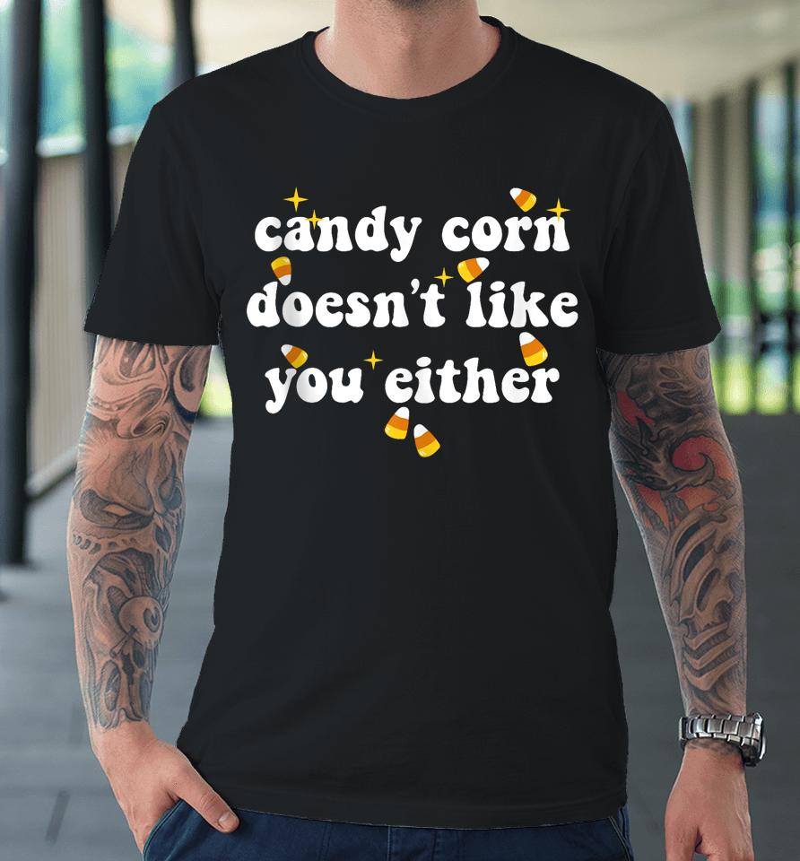 Candy Corn Doesn't Like You Either Funny Halloween Meme Premium T-Shirt