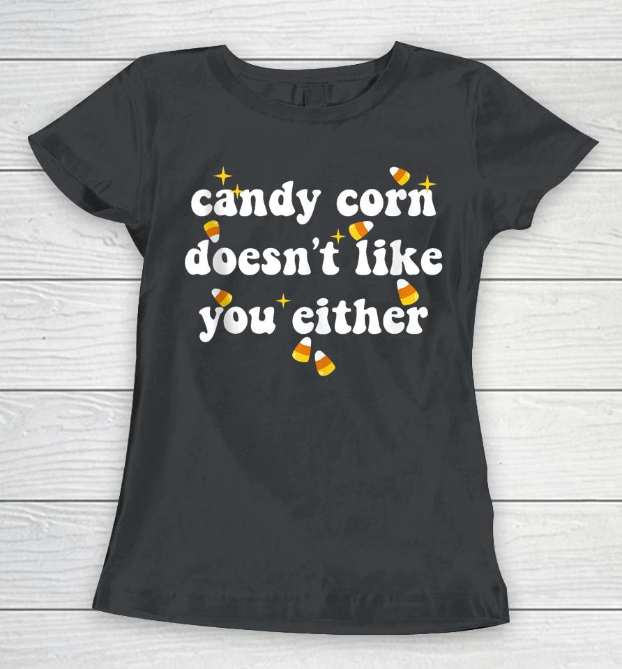 Candy Corn Doesn't Like You Either Funny Halloween Meme Women T-Shirt