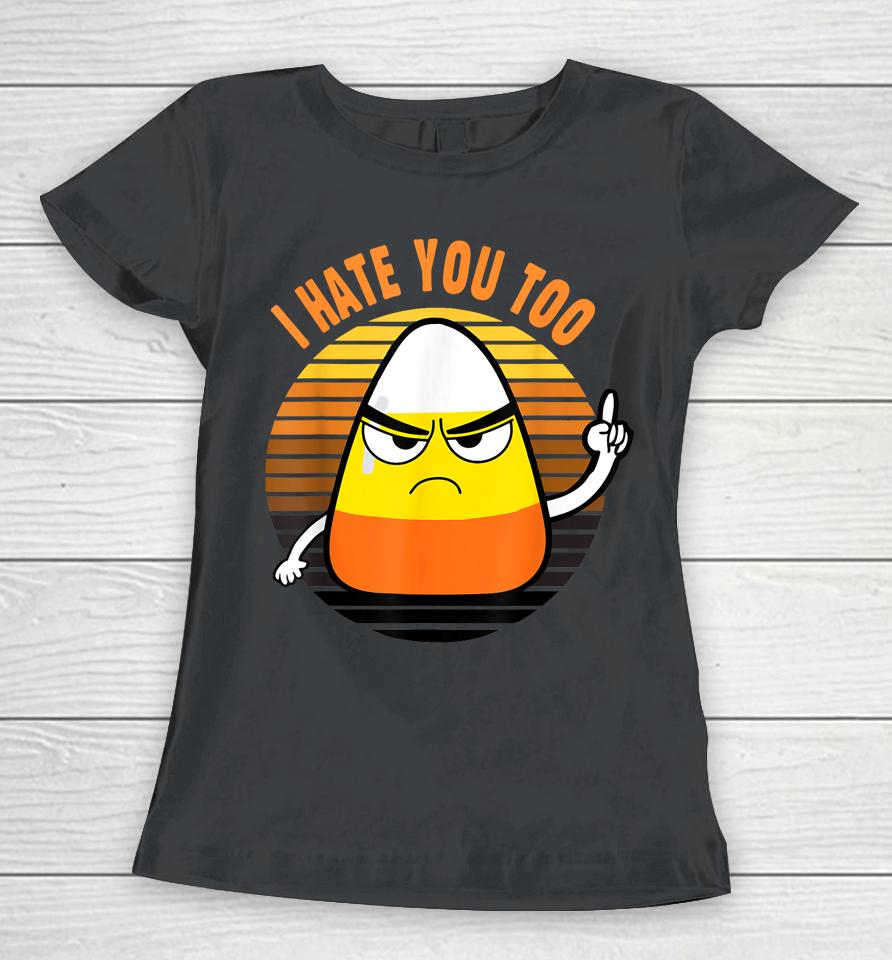 Candy Corn Funny I Hate You Too Halloween Team Candy Corn Women T-Shirt