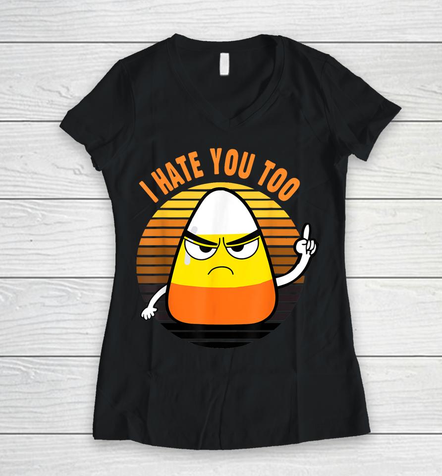 Candy Corn Funny I Hate You Too Halloween Team Candy Corn Women V-Neck T-Shirt