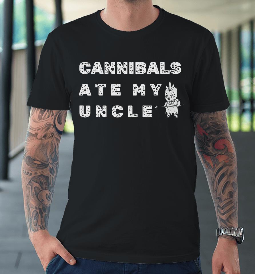 Cannibals Ate My Uncle Biden Trump Saying Funny Premium T-Shirt