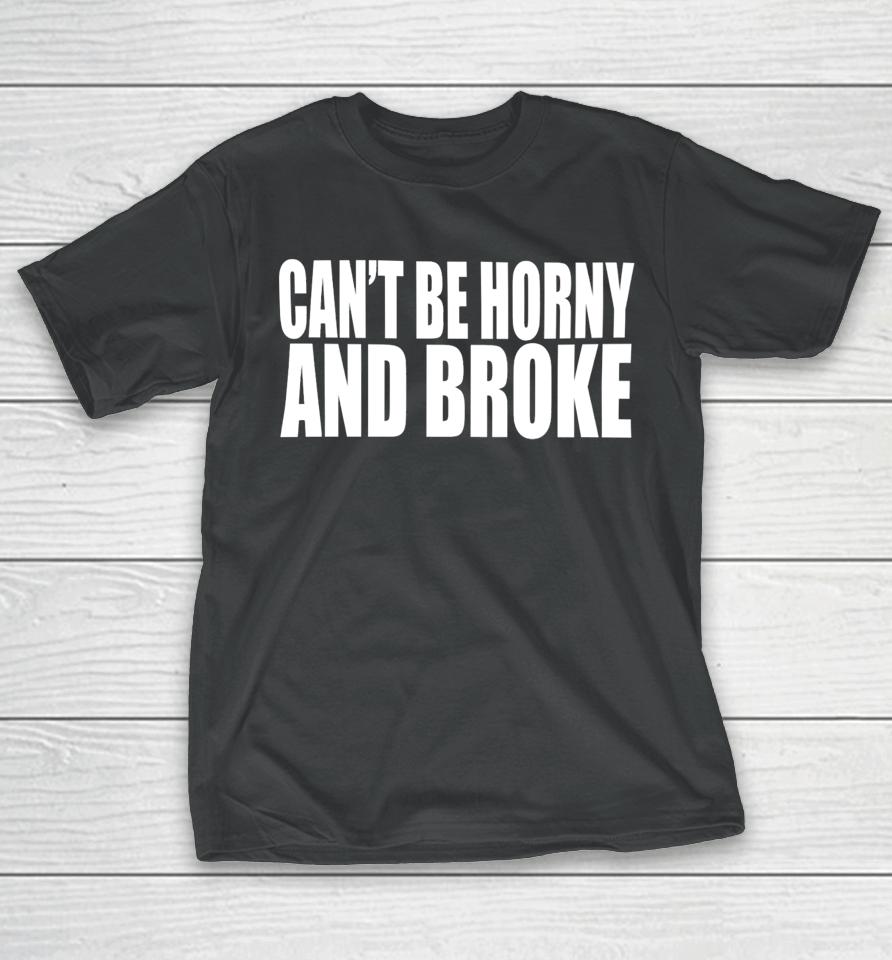 Can’t Be Horny And Broke T-Shirt