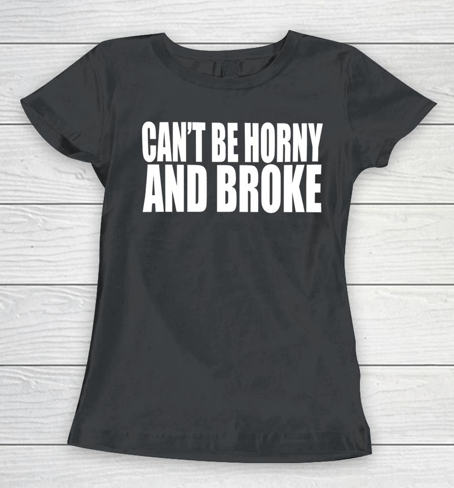 Can’t Be Horny And Broke Women T-Shirt