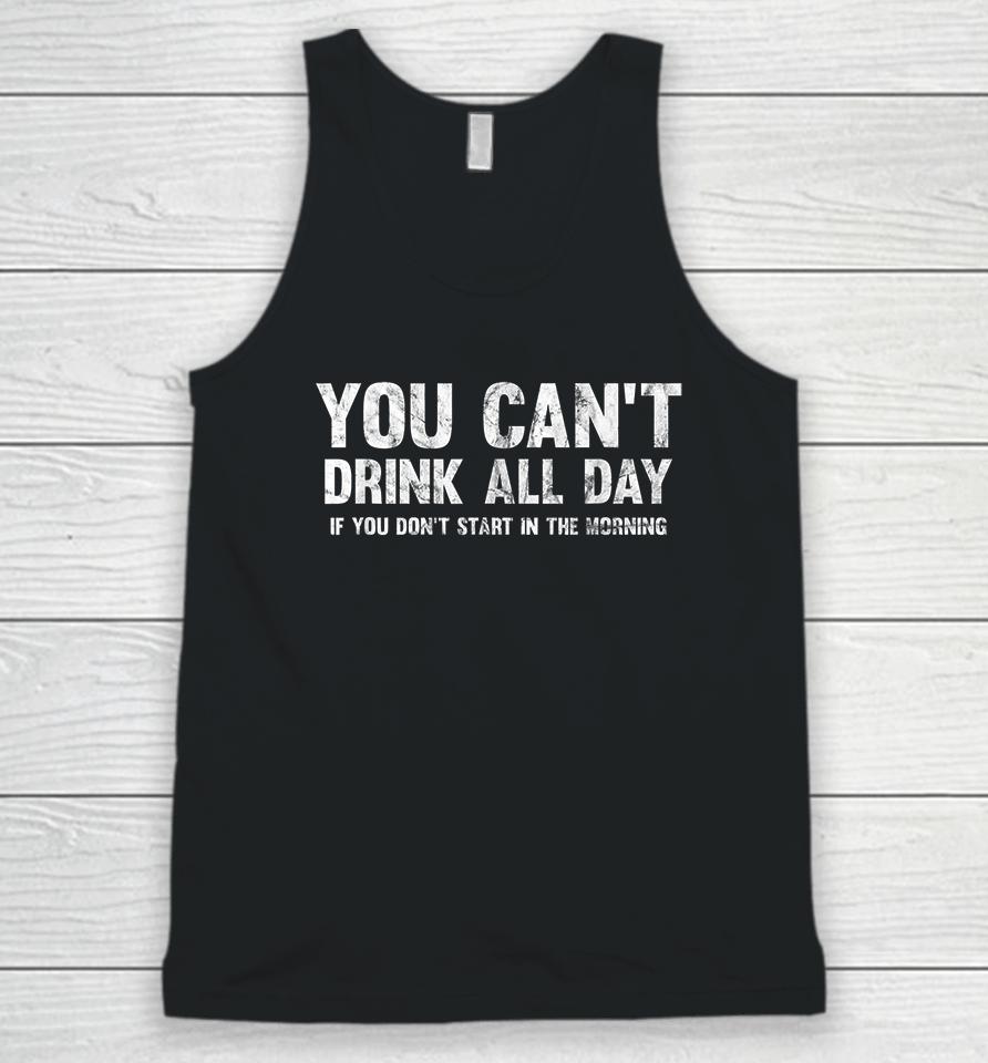 Can't Drink All Day If You Don't Start In The Morning Unisex Tank Top