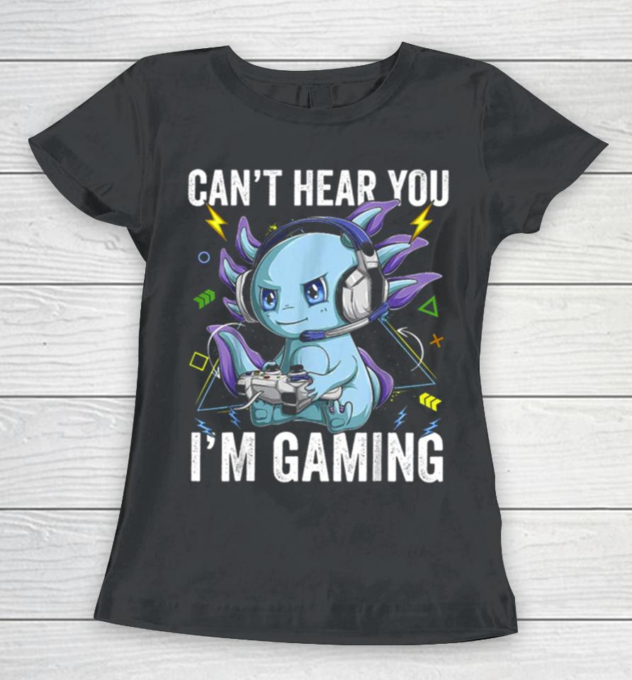 Can’t Hear You I’m Gaming Axolotl Video Gamer Kawaii Women T-Shirt