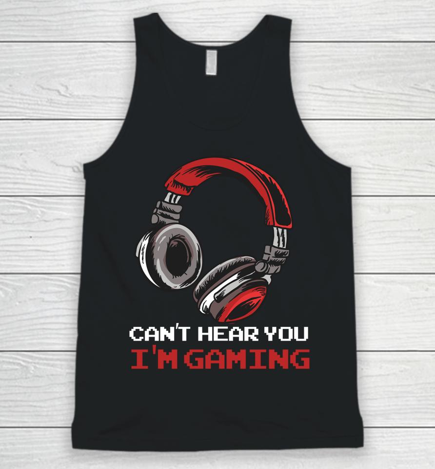Can't Hear You I'm Gaming - Gamer Assertion Gift Idea Unisex Tank Top